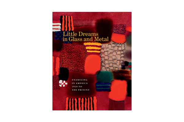 Little Dreams in Glass and Metal: Enameling in America 1920 to the Present, 2015, text: Bernard N. Jazzar and Harold B. Nelson