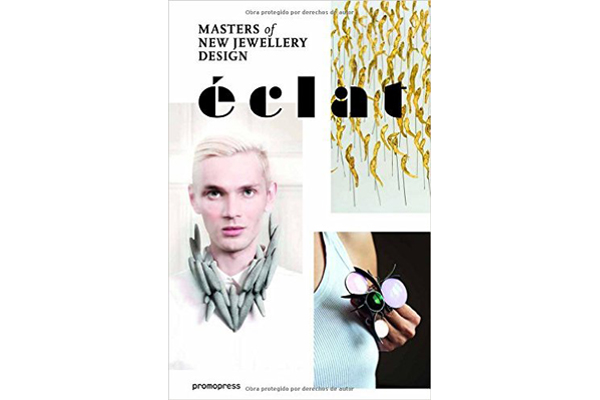 Éclat: The Masters of New Jewelry Design, 2015, text: Carlos Pastor Climent, editor: Montse Borras Éclat: The Masters of New Jewelry Design, 2015, text: Carlos Pastor Climent, editor: Montse Borras