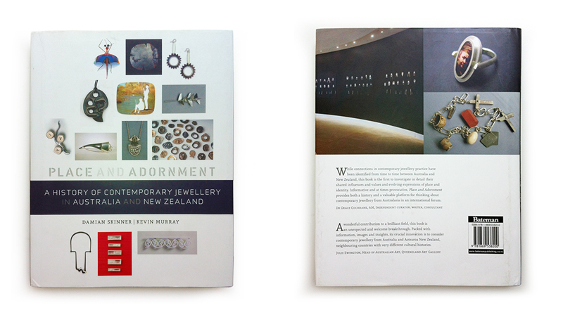 Front and back covers, Damian Skinner and Kevin Murray, Place and Adornment: A History of Contemporary Jewellery in Australia and New Zealand, Auckland: David Bateman Ltd, 2014 Place and Adornment: A History of Contemporary Jewellery in Australia and New Zealand