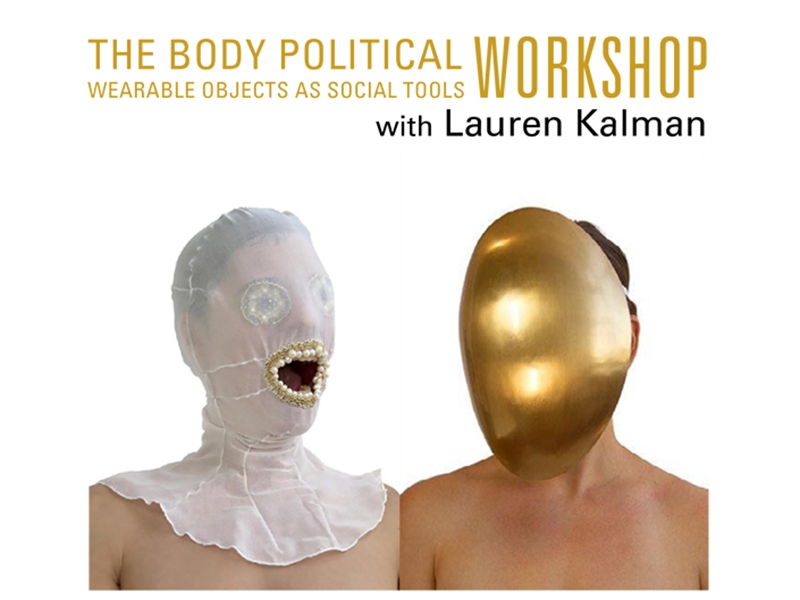 Workshop "The Body Political: Wearable Objects as Social Tools" with Lauren Kalman
